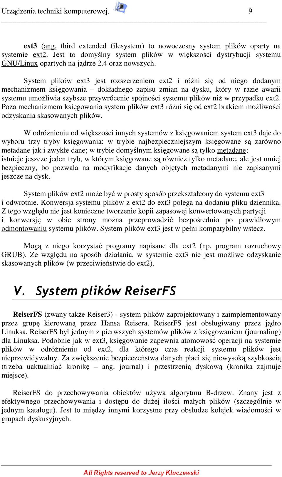 System plików ext3 jest rzszerzeniem ext2 i róŝni się d nieg ddanym mechanizmem księgwania dkładneg zapisu zmian na dysku, który w razie awarii systemu umŝliwia szybsze przywrócenie spójnści systemu