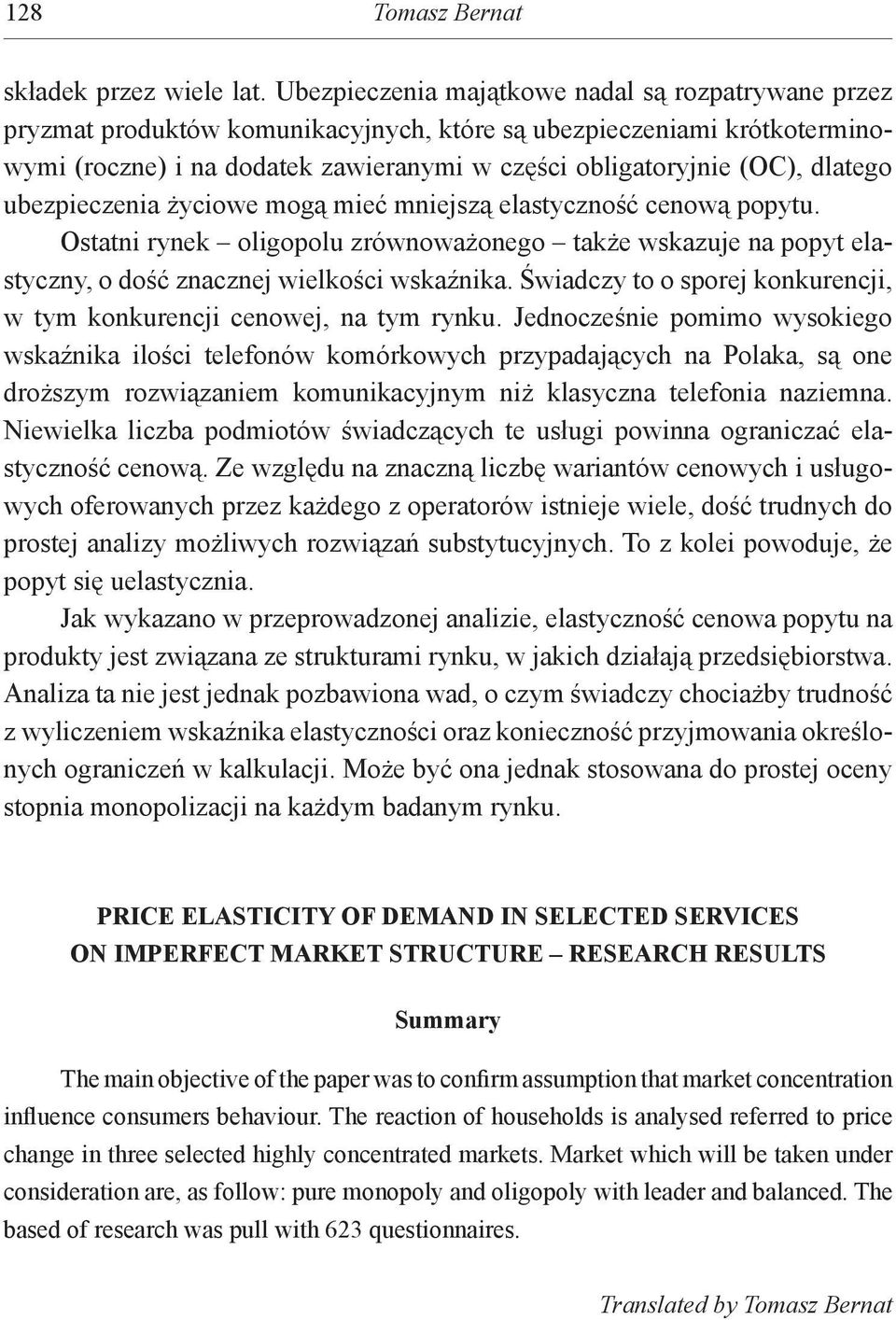 dlatego ubezpieczenia życiowe mogą mieć mniejszą elastyczność cenową popytu. Ostatni rynek oligopolu zrównoważonego także wskazuje na popyt elastyczny, o dość znacznej wielkości wskaźnika.