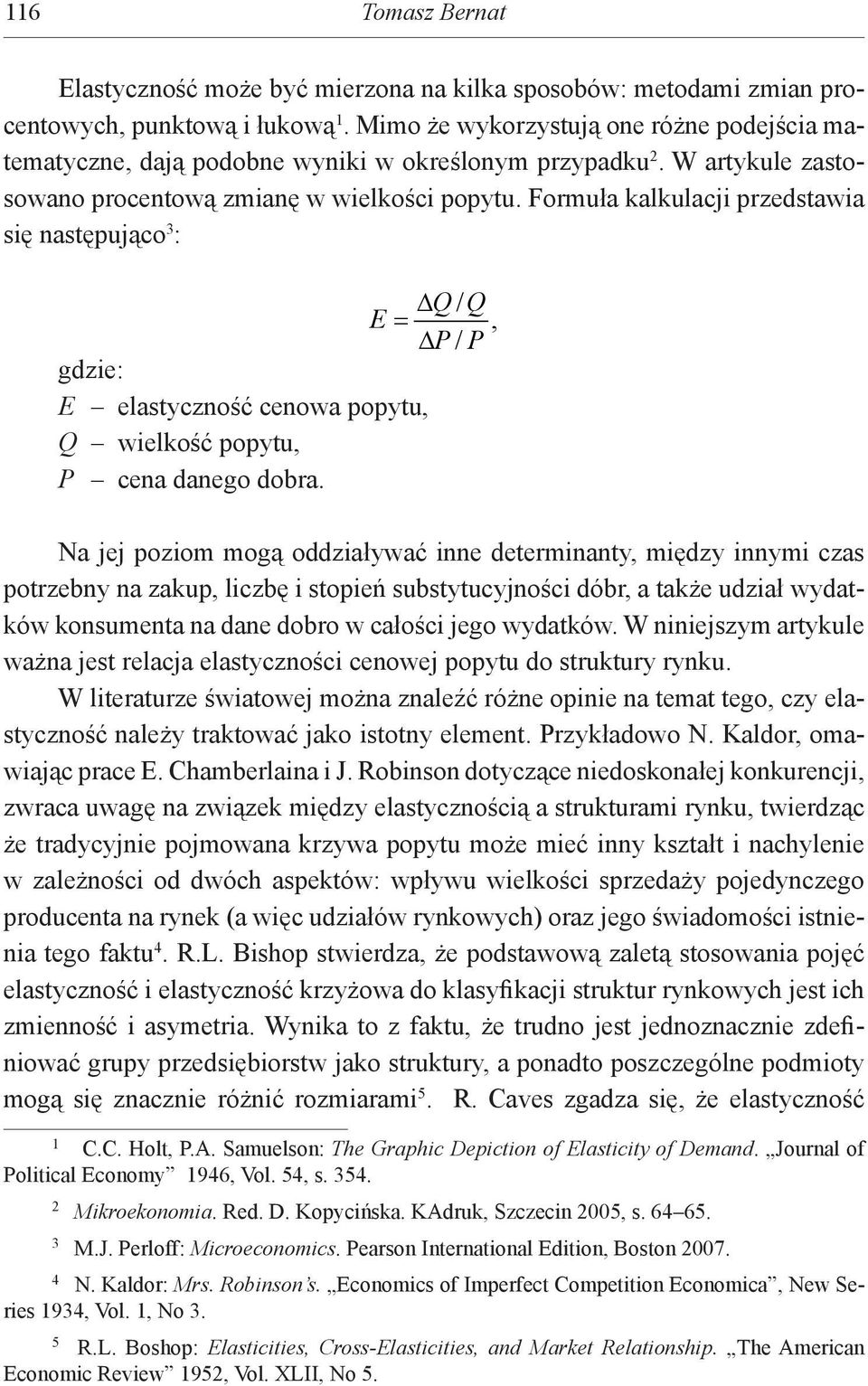 Formuła kalkulacji przedstawia się następująco 3 : ΔQ/ Q E =, Δ P/ P gdzie: E elastyczność cenowa popytu, Q wielkość popytu, P cena danego dobra.