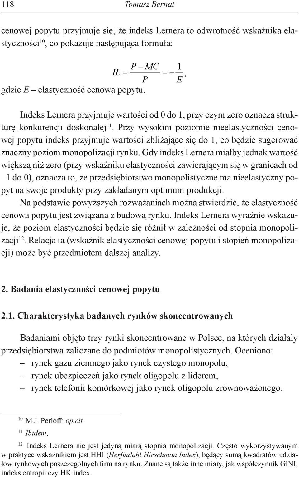 Przy wysokim poziomie nieelastyczności cenowej popytu indeks przyjmuje wartości zbliżające się do 1, co będzie sugerować znaczny poziom monopolizacji rynku.