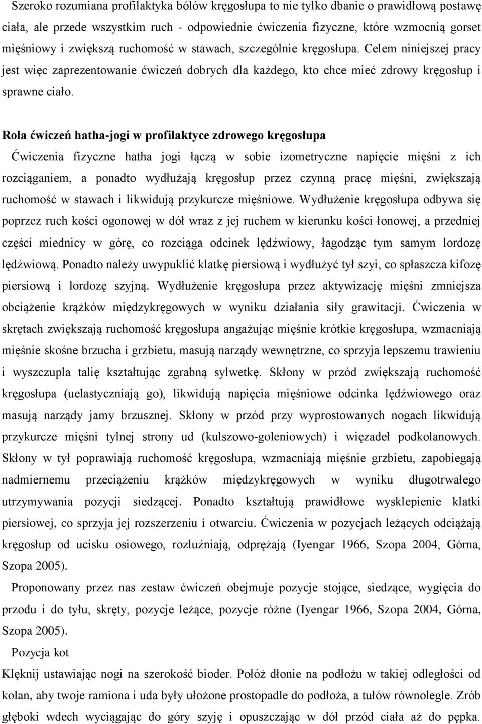 Rola ćwiczeń hatha-jogi w profilaktyce zdrowego kręgosłupa Ćwiczenia fizyczne hatha jogi łączą w sobie izometryczne napięcie mięśni z ich rozciąganiem, a ponadto wydłużają kręgosłup przez czynną