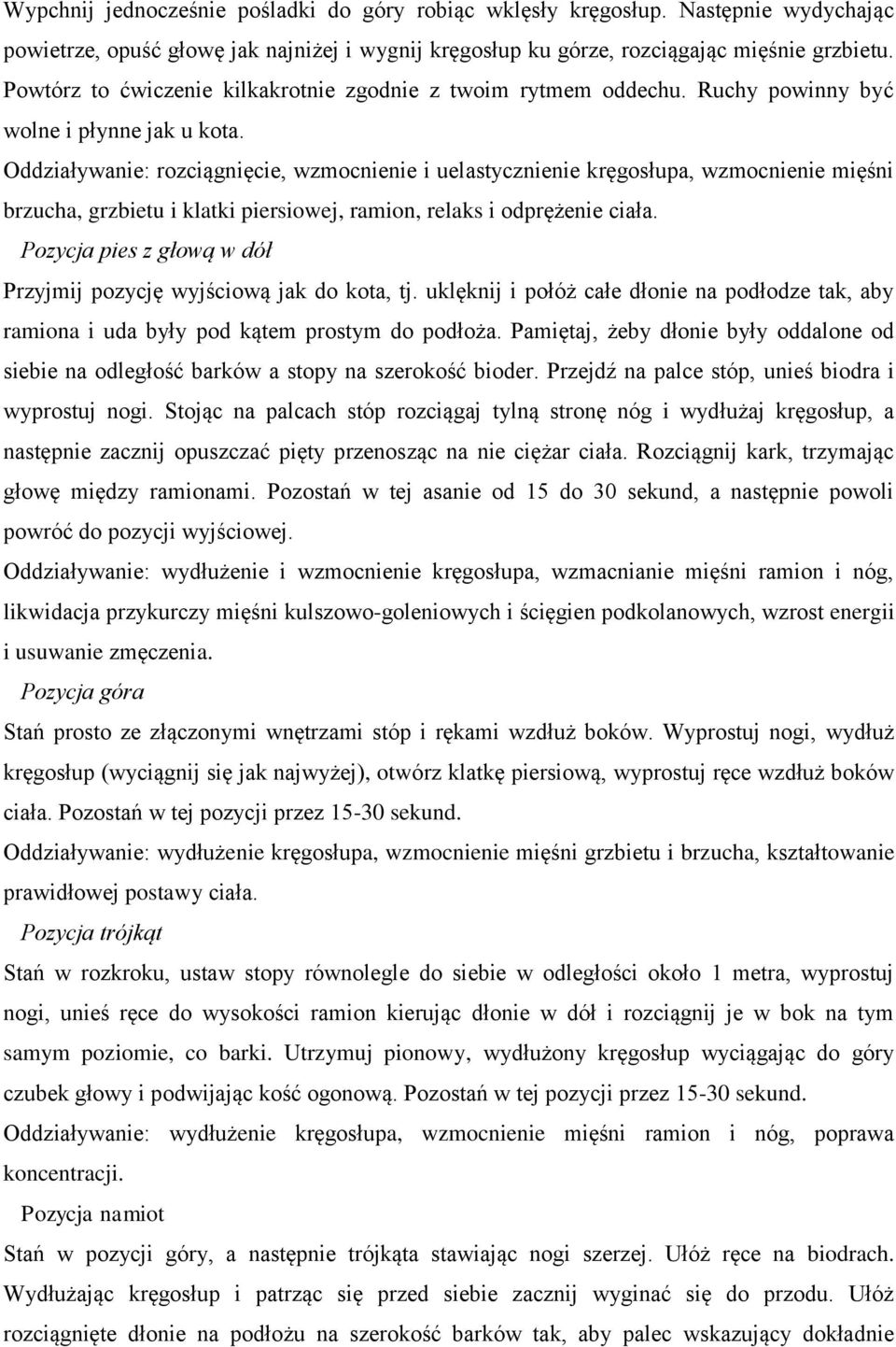 Oddziaływanie: rozciągnięcie, wzmocnienie i uelastycznienie kręgosłupa, wzmocnienie mięśni brzucha, grzbietu i klatki piersiowej, ramion, relaks i odprężenie ciała.