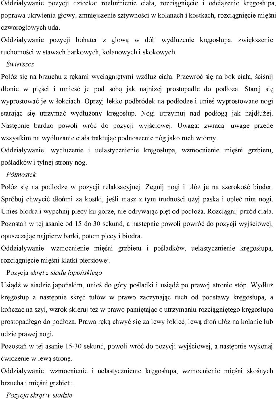 Świerszcz Połóż się na brzuchu z rękami wyciągniętymi wzdłuż ciała. Przewróć się na bok ciała, ściśnij dłonie w pięści i umieść je pod sobą jak najniżej prostopadle do podłoża.