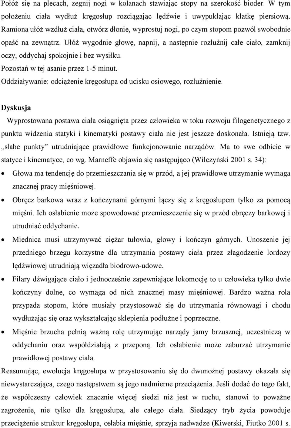 Ułóż wygodnie głowę, napnij, a następnie rozluźnij całe ciało, zamknij oczy, oddychaj spokojnie i bez wysiłku. Pozostań w tej asanie przez 1-5 minut.