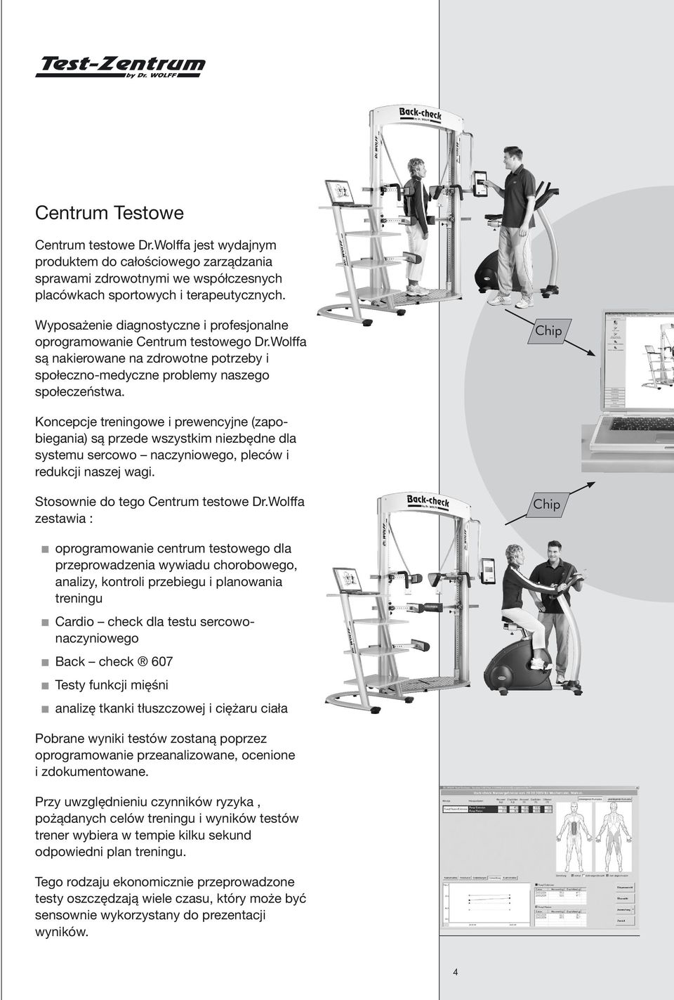 Chip Koncepcje treningowe i prewencyjne (zapobiegania) są przede wszystkim niezbędne dla systemu sercowo naczyniowego, pleców i redukcji naszej wagi. Stosownie do tego Centrum testowe Dr.