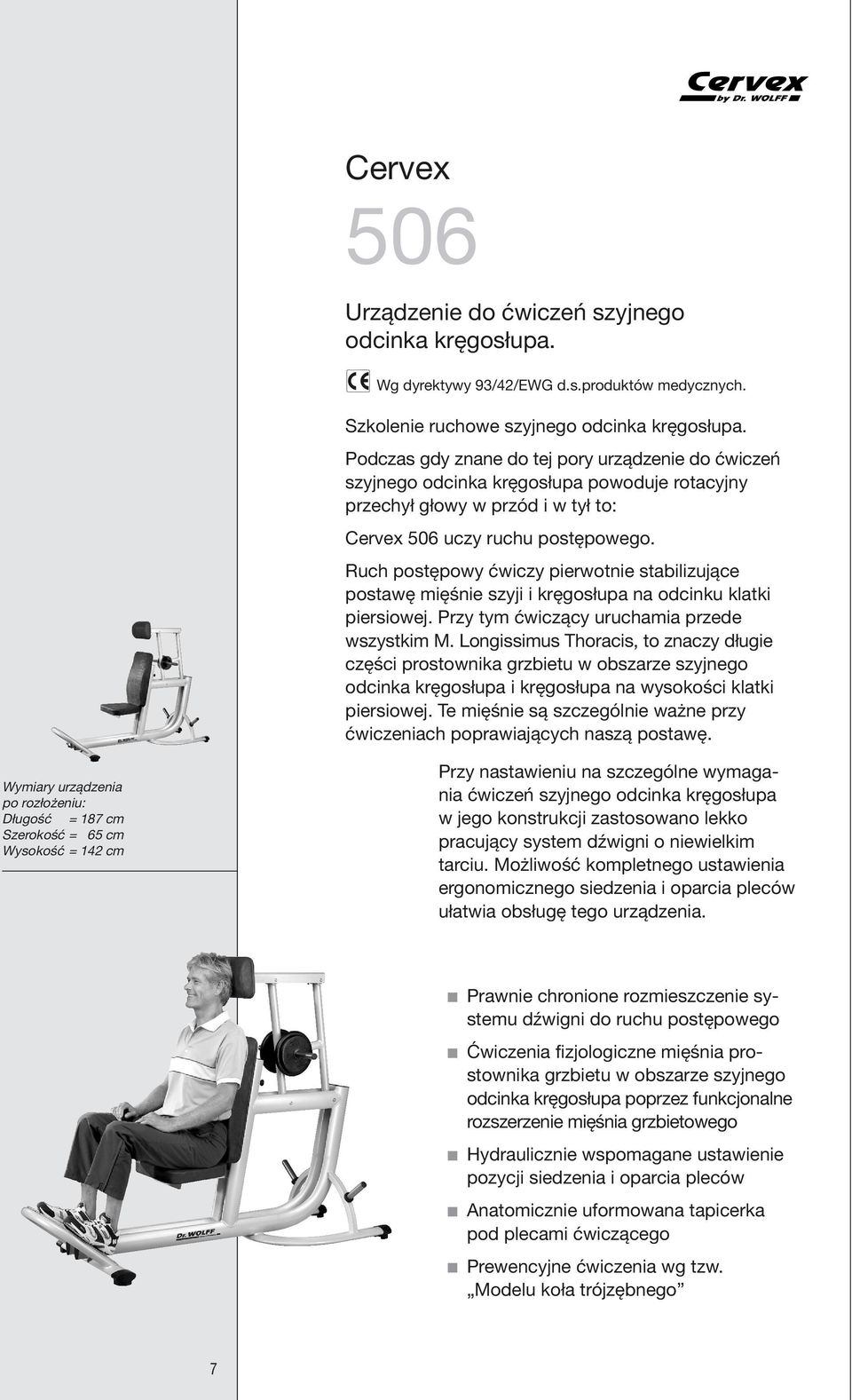 Ruch postępowy ćwiczy pierwotnie stabilizujące postawę mięśnie szyji i kręgosłupa na odcinku klatki piersiowej. Przy tym ćwiczący uruchamia przede wszystkim M.