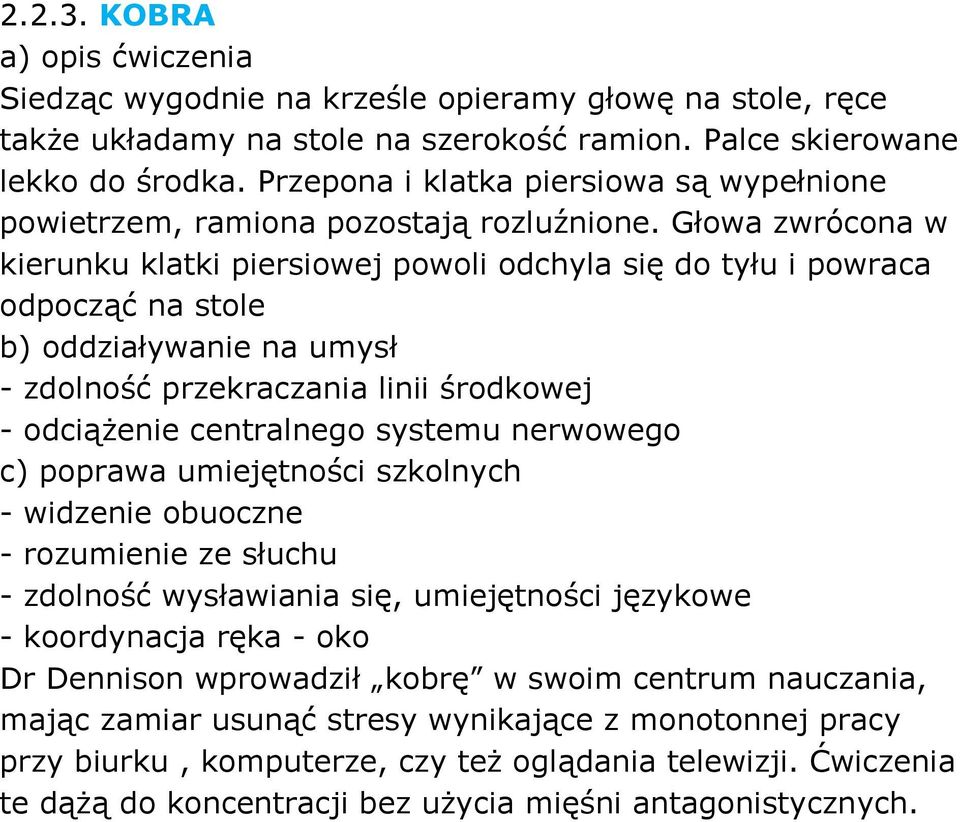 Głowa zwrócona w kierunku klatki piersiowej powoli odchyla się do tyłu i powraca odpocząć na stole - zdolność przekraczania linii środkowej - odciąŝenie centralnego systemu nerwowego - widzenie