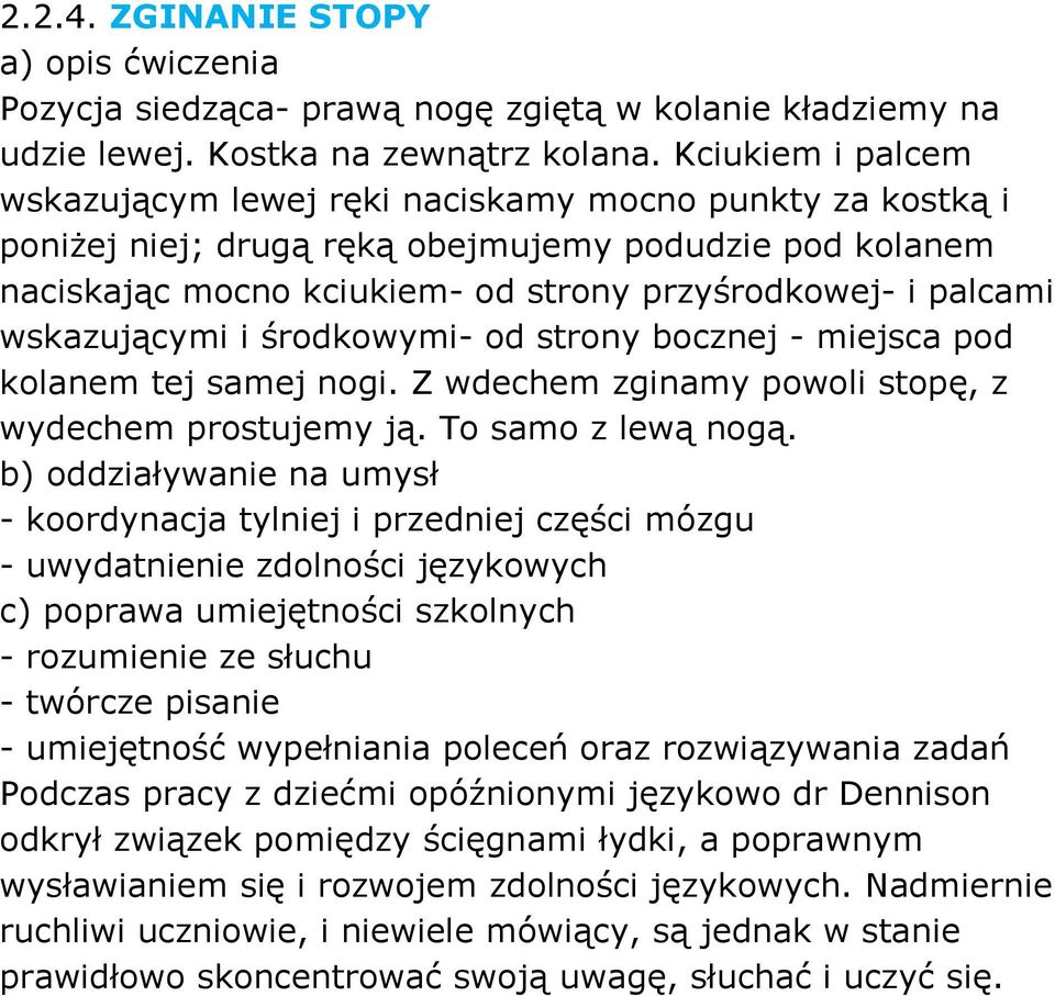 wskazującymi i środkowymi- od strony bocznej - miejsca pod kolanem tej samej nogi. Z wdechem zginamy powoli stopę, z wydechem prostujemy ją. To samo z lewą nogą.