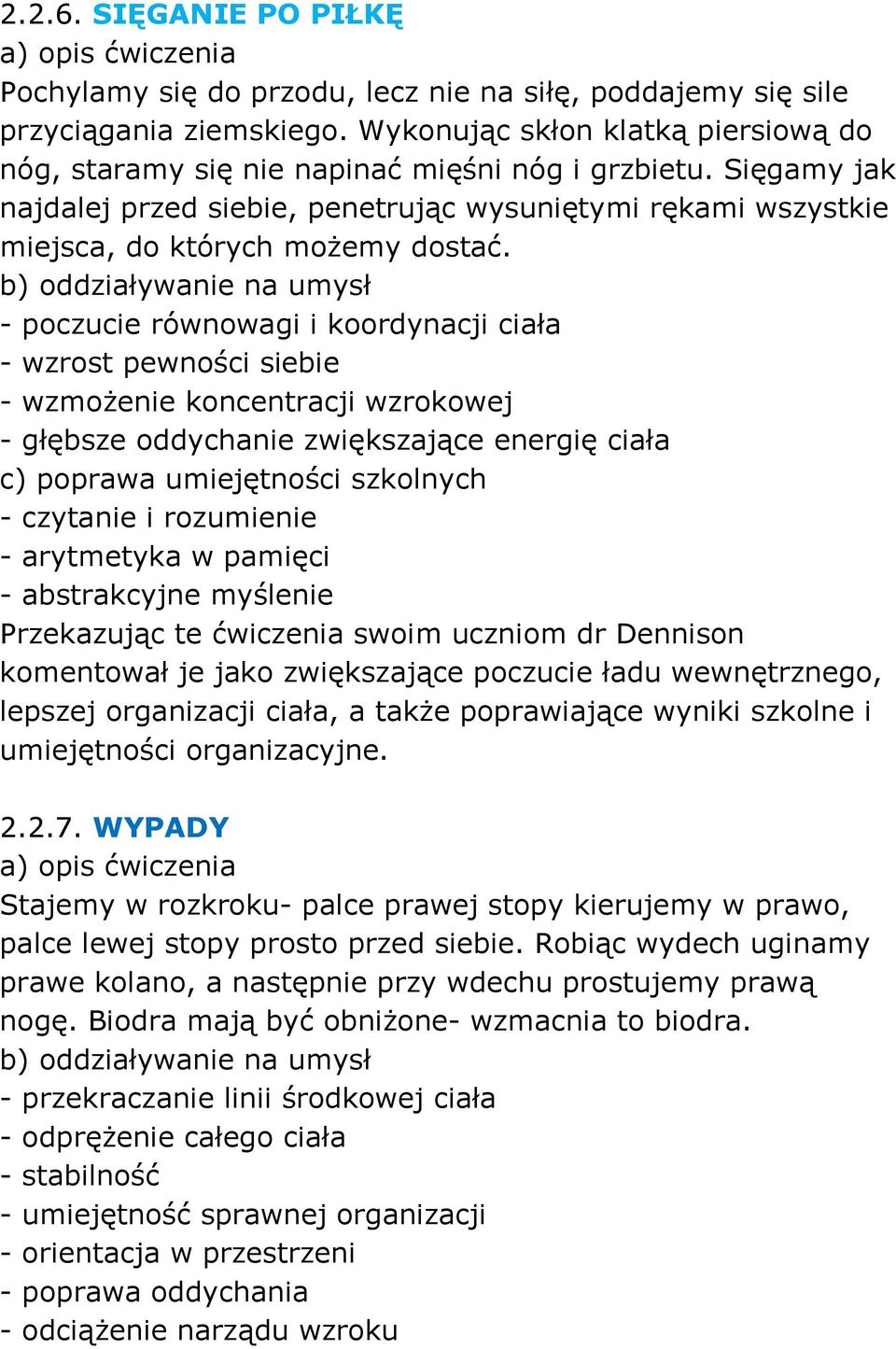 - poczucie równowagi i koordynacji ciała - wzrost pewności siebie - wzmoŝenie koncentracji wzrokowej - głębsze oddychanie zwiększające energię ciała - czytanie i rozumienie - arytmetyka w pamięci -