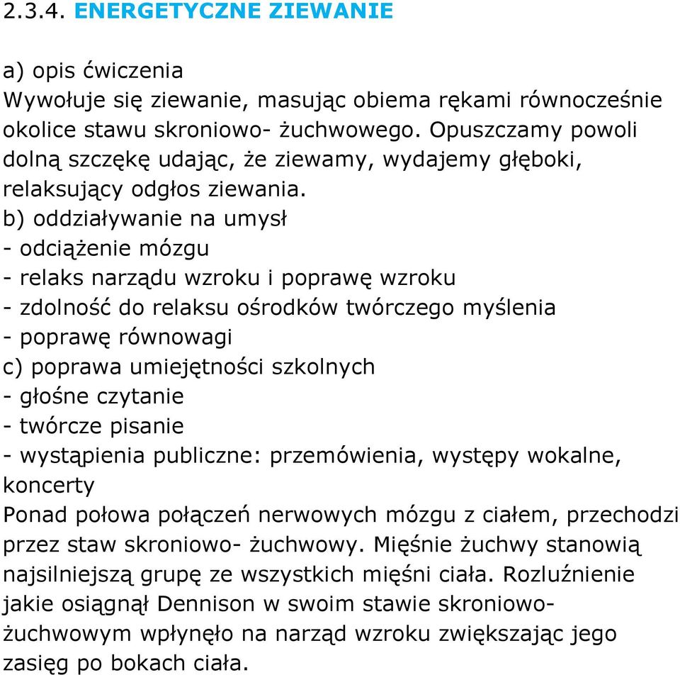 - odciąŝenie mózgu - relaks narządu wzroku i poprawę wzroku - zdolność do relaksu ośrodków twórczego myślenia - poprawę równowagi - głośne czytanie - twórcze pisanie - wystąpienia