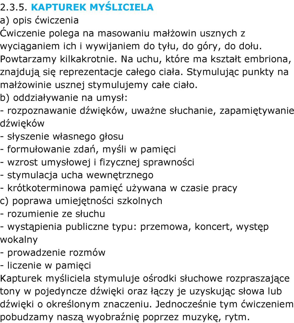 : - rozpoznawanie dźwięków, uwaŝne słuchanie, zapamiętywanie dźwięków - słyszenie własnego głosu - formułowanie zdań, myśli w pamięci - wzrost umysłowej i fizycznej sprawności - stymulacja ucha