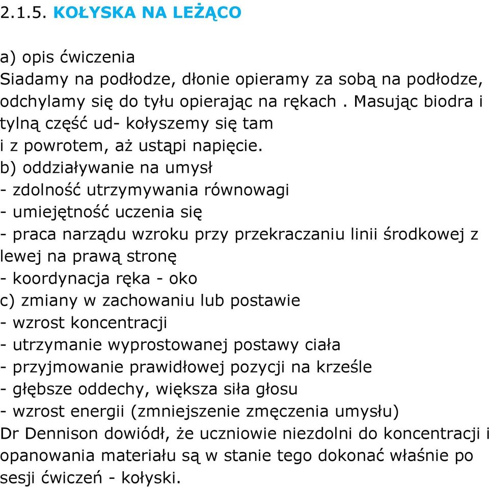 - zdolność utrzymywania równowagi - umiejętność uczenia się - praca narządu wzroku przy przekraczaniu linii środkowej z lewej na prawą stronę - koordynacja ręka - oko c) zmiany w