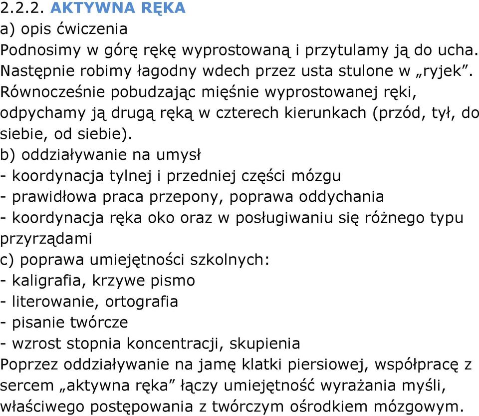 - koordynacja tylnej i przedniej części mózgu - prawidłowa praca przepony, poprawa oddychania - koordynacja ręka oko oraz w posługiwaniu się róŝnego typu przyrządami : -