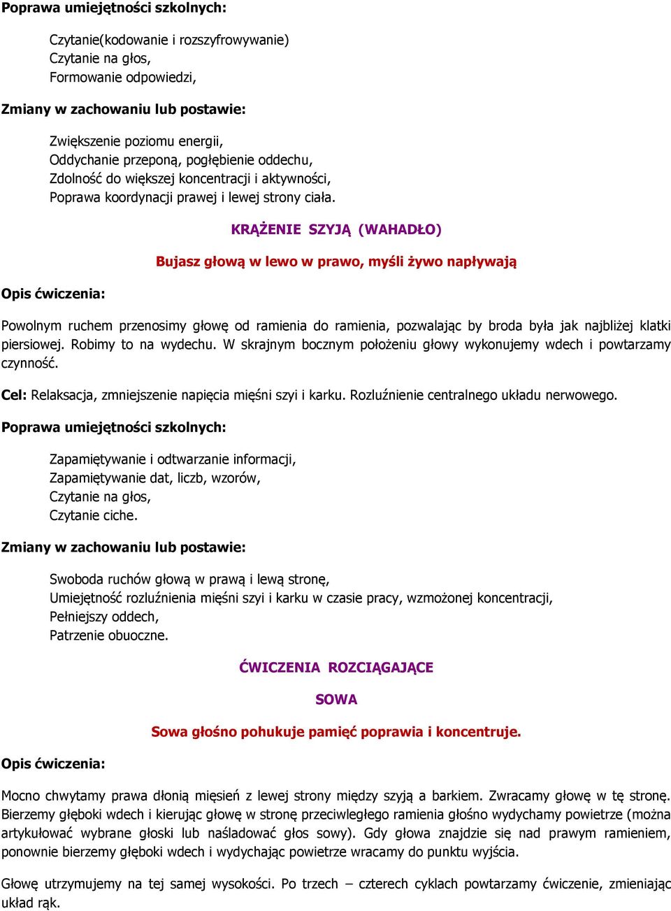 KRĄŻENIE SZYJĄ (WAHADŁO) Bujasz głową w lewo w prawo, myśli żywo napływają Powolnym ruchem przenosimy głowę od ramienia do ramienia, pozwalając by broda była jak najbliżej klatki piersiowej.