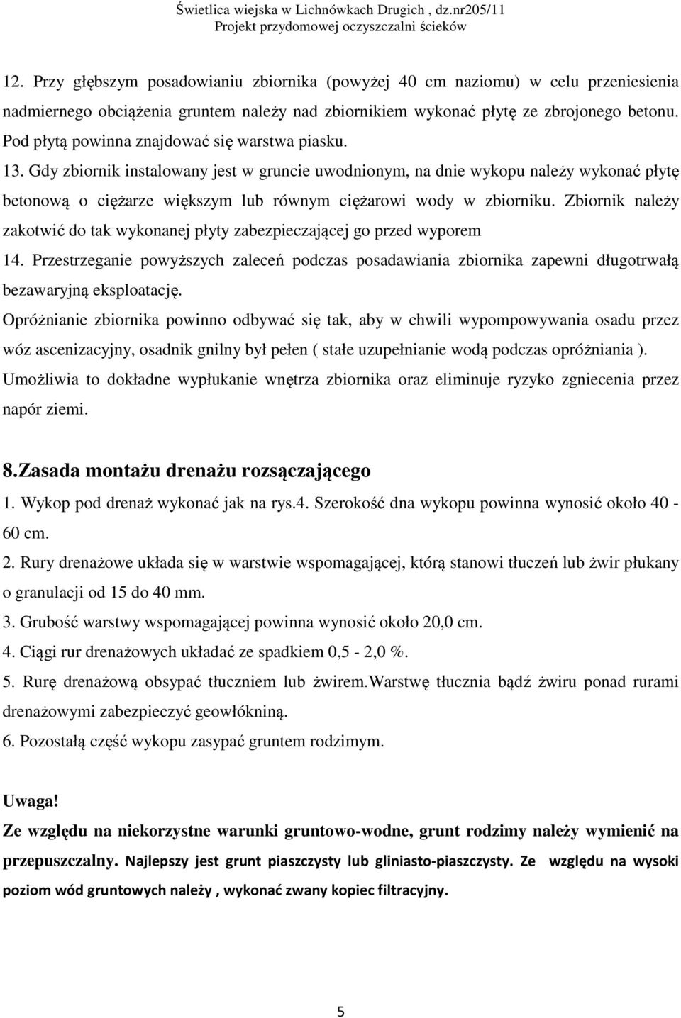 Gdy zbiornik instalowany jest w gruncie uwodnionym, na dnie wykopu należy wykonać płytę betonową o ciężarze większym lub równym ciężarowi wody w zbiorniku.