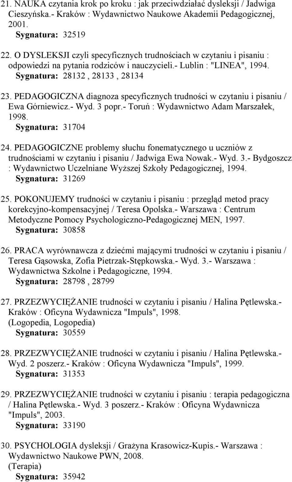 PEDAGOGICZNA diagnoza specyficznych trudności w czytaniu i pisaniu / Ewa Górniewicz.- Wyd. 3 popr.- Toruń : Wydawnictwo Adam Marszałek, 1998. Sygnatura: 31704 24.