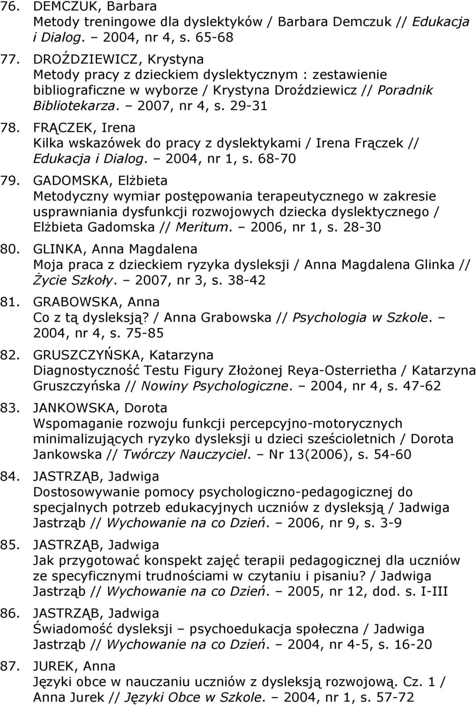 FRĄCZEK, Irena Kilka wskazówek do pracy z dyslektykami / Irena Frączek // Edukacja i Dialog. 2004, nr 1, s. 68-70 79.