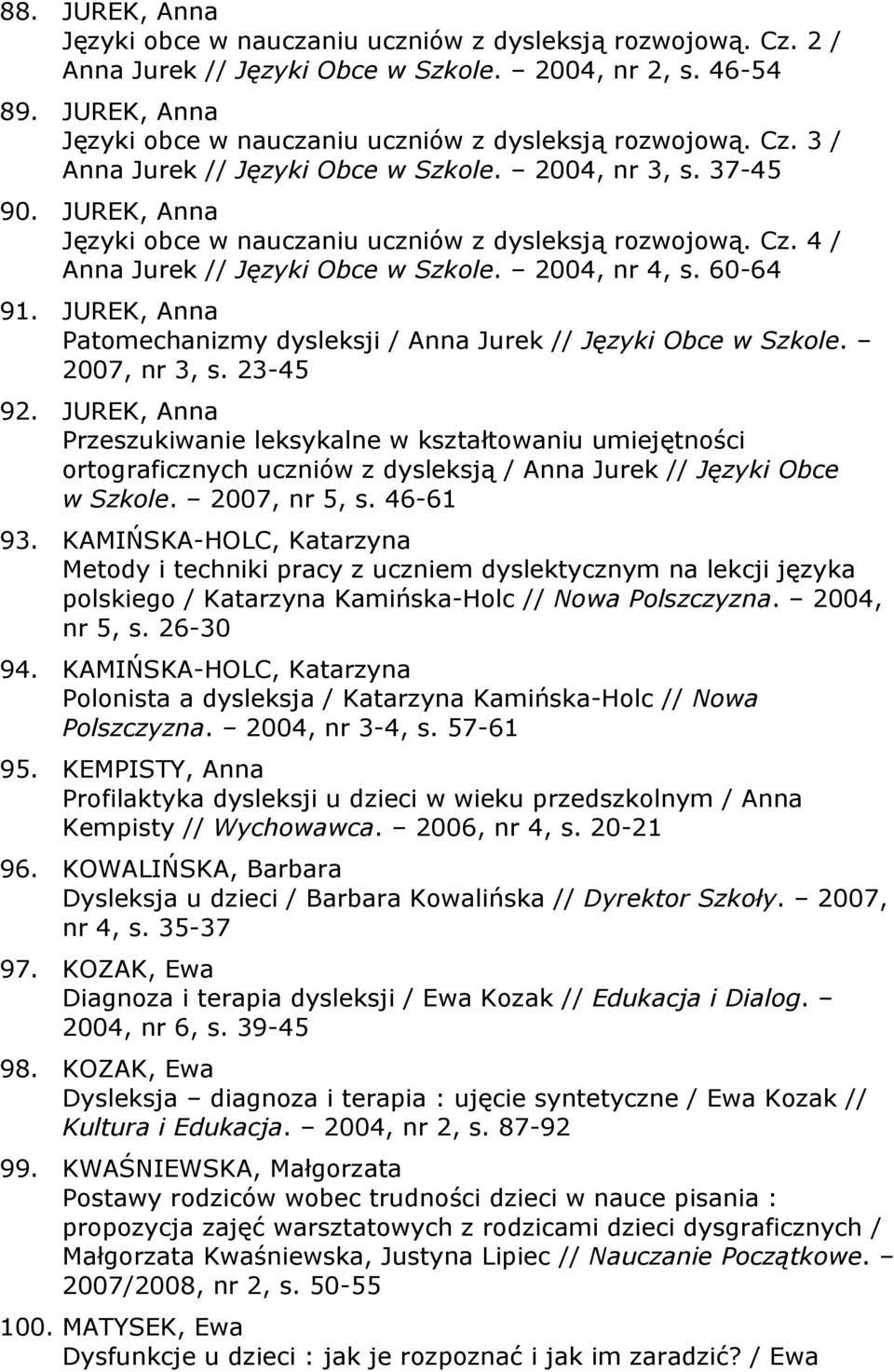 JUREK, Anna Języki obce w nauczaniu uczniów z dysleksją rozwojową. Cz. 4 / Anna Jurek // Języki Obce w Szkole. 2004, nr 4, s. 60-64 91.