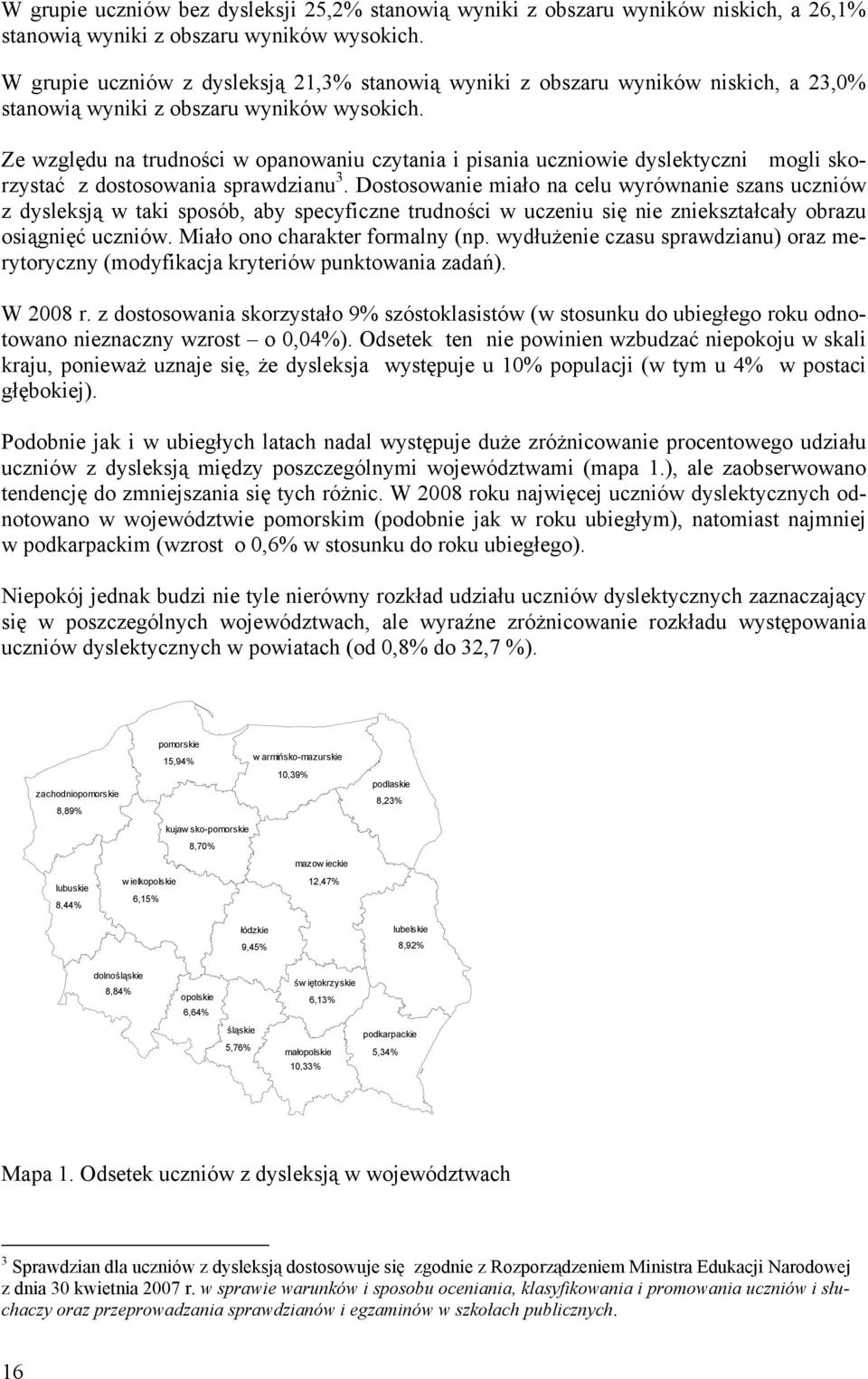 Ze względu na trudności w opanowaniu czytania i pisania uczniowie dyslektyczni mogli skorzystać z dostosowania sprawdzianu 3.