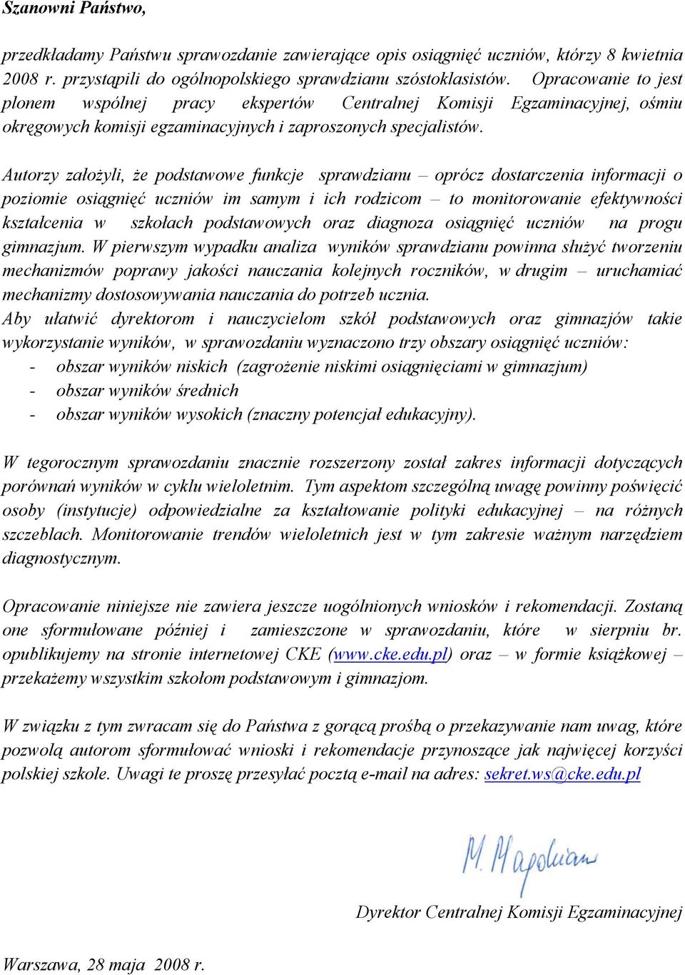 Autorzy założyli, że podstawowe funkcje sprawdzianu oprócz dostarczenia informacji o poziomie osiągnięć uczniów im samym i ich rodzicom to monitorowanie efektywności kształcenia w szkołach