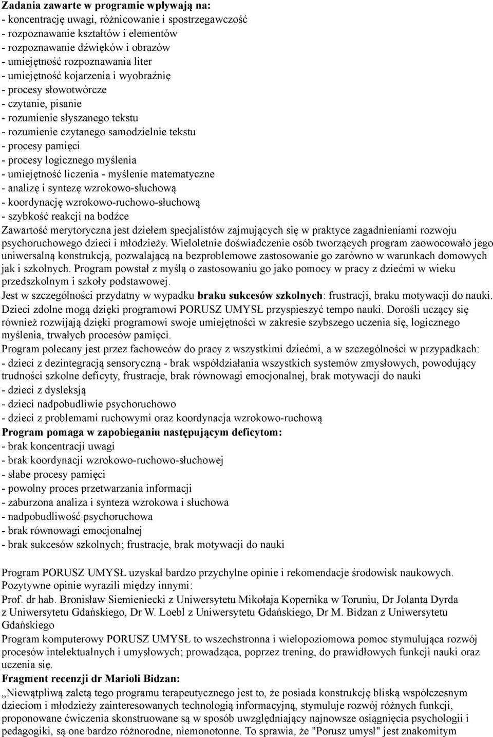 myślenia - umiejętność liczenia - myślenie matematyczne - analizę i syntezę wzrokowo-słuchową - koordynację wzrokowo-ruchowo-słuchową - szybkość reakcji na bodźce Zawartość merytoryczna jest dziełem