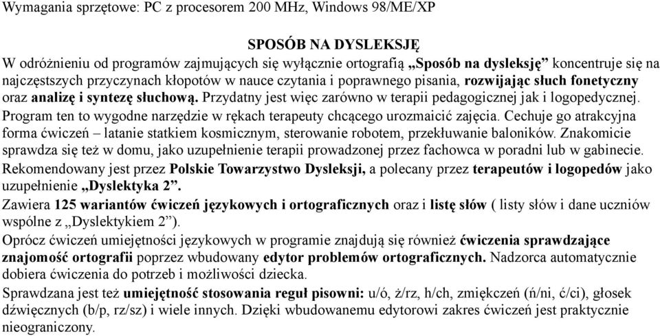 Program ten to wygodne narzędzie w rękach terapeuty chcącego urozmaicić zajęcia. Cechuje go atrakcyjna forma ćwiczeń latanie statkiem kosmicznym, sterowanie robotem, przekłuwanie baloników.