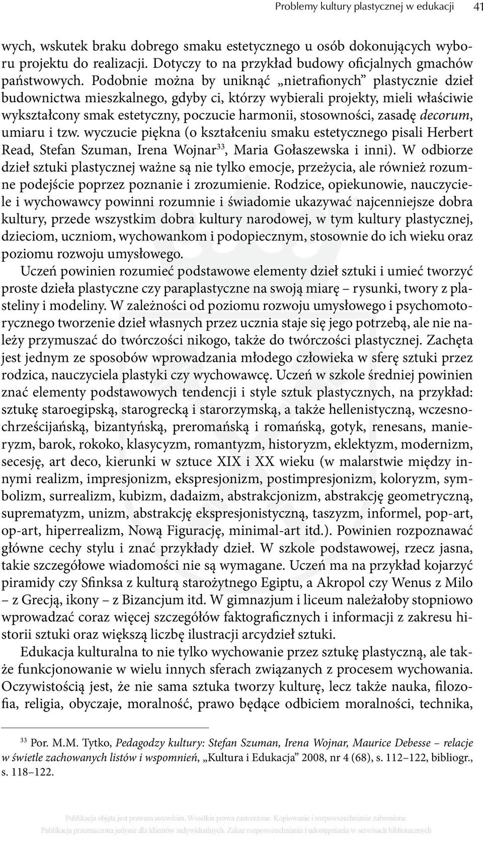 Podobnie można by uniknąć nietrafionych plastycznie dzieł budownictwa mieszkalnego, gdyby ci, którzy wybierali projekty, mieli właściwie wykształcony smak estetyczny, poczucie harmonii, stosowności,