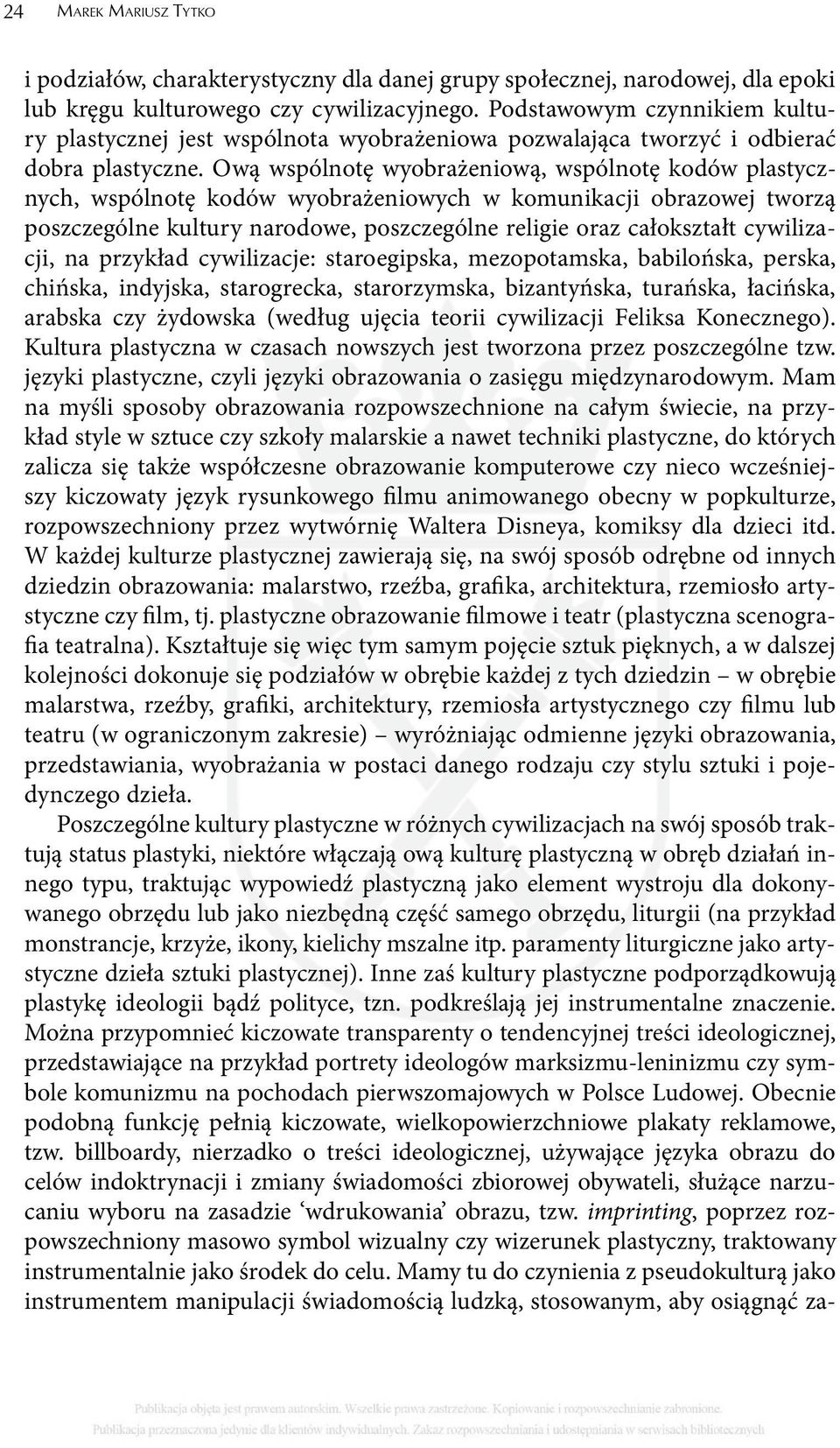 Ową wspólnotę wyobrażeniową, wspólnotę kodów plastycznych, wspólnotę kodów wyobrażeniowych w komunikacji obrazowej tworzą poszczególne kultury narodowe, poszczególne religie oraz całokształt