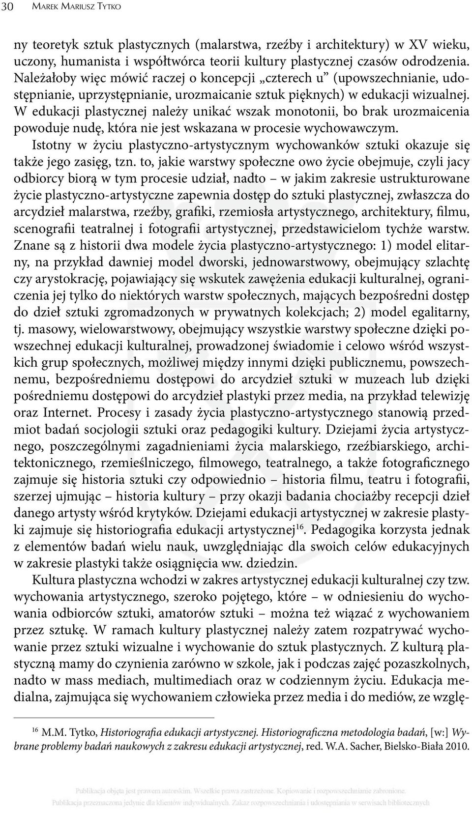 W edukacji plastycznej należy unikać wszak monotonii, bo brak urozmaicenia powoduje nudę, która nie jest wskazana w procesie wychowawczym.