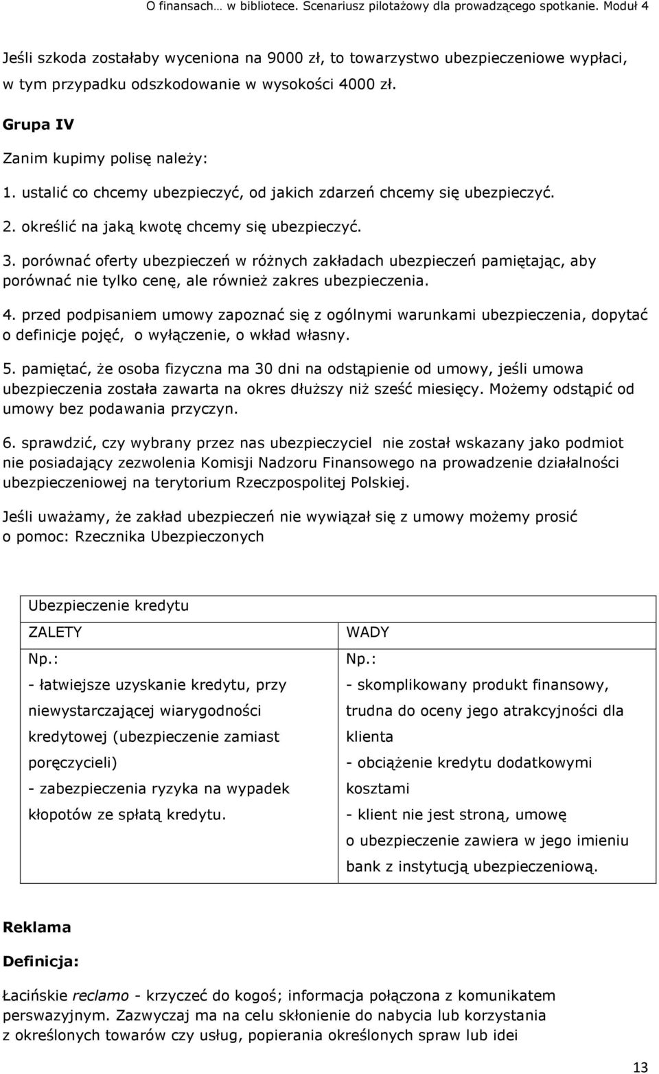 porównać oferty ubezpieczeń w różnych zakładach ubezpieczeń pamiętając, aby porównać nie tylko cenę, ale również zakres ubezpieczenia. 4.