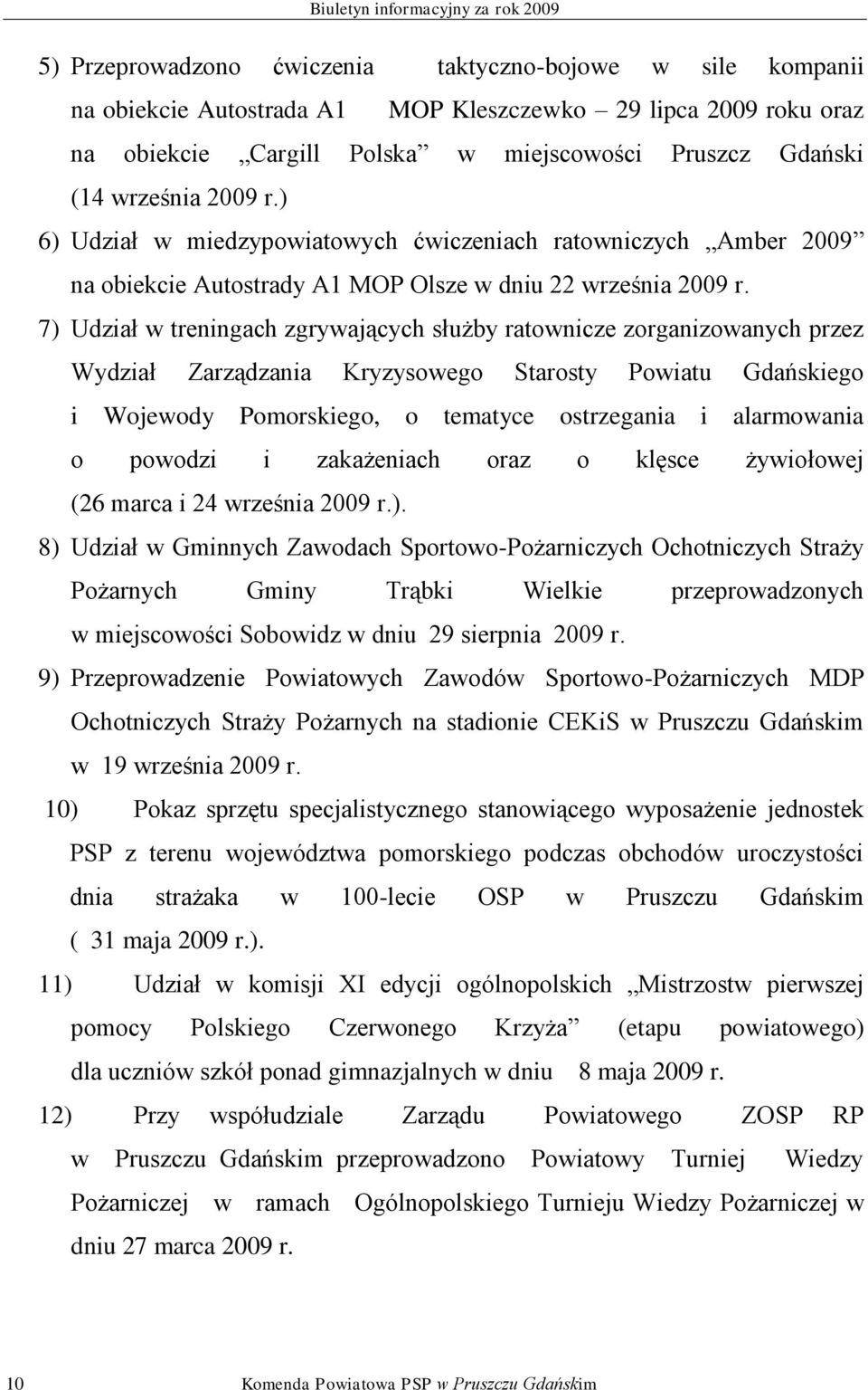 7) Udział w treningach zgrywających służby ratownicze zorganizowanych przez Wydział Zarządzania Kryzysowego Starosty Powiatu Gdańskiego i Wojewody Pomorskiego, o tematyce ostrzegania i alarmowania o