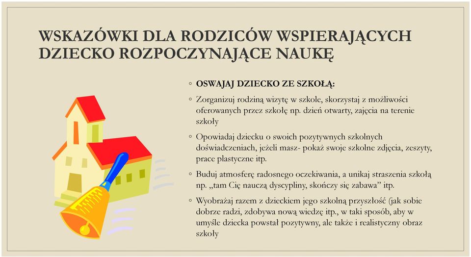 zeszyty, prace plastyczne itp. Buduj atmosferę radosnego oczekiwania, a unikaj straszenia szkołą np. tam Cię nauczą dyscypliny, skończy się zabawa itp.