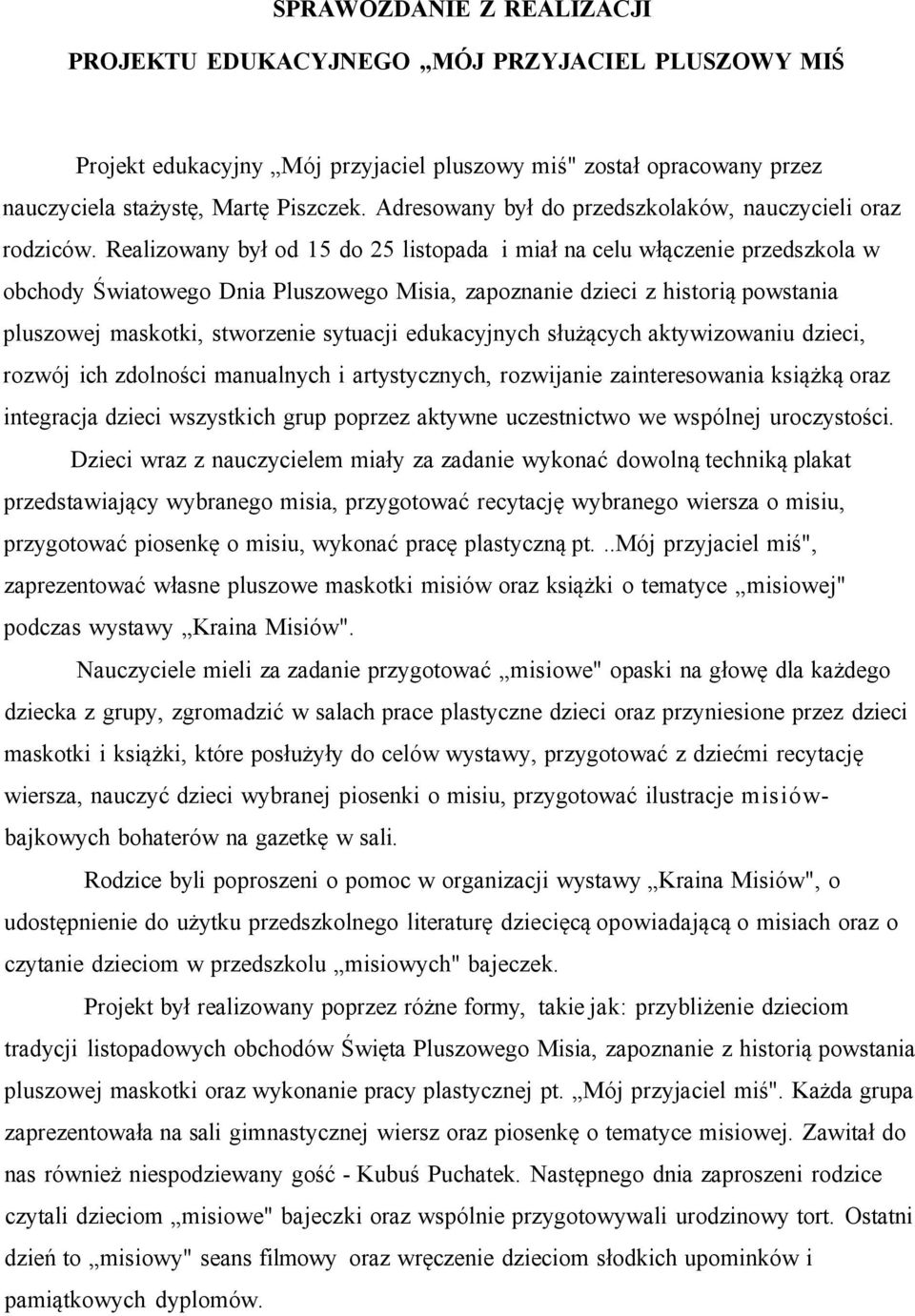 Realizowany był od 15 do 25 listopada i miał na celu włączenie przedszkola w obchody Światowego Dnia Pluszowego Misia, zapoznanie dzieci z historią powstania pluszowej maskotki, stworzenie sytuacji