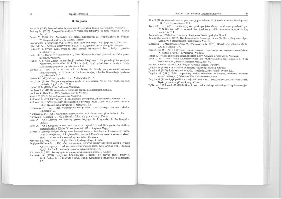 W: Kongressbericht Berchtesgaden. Meggen. Dobrowolska.Bogusławska (1991): Metody nauki czytania w krajach anglojęzycznych. Warszawa. Estabrooks W. ( 1999): Oie auditiv-verbale Praxis.