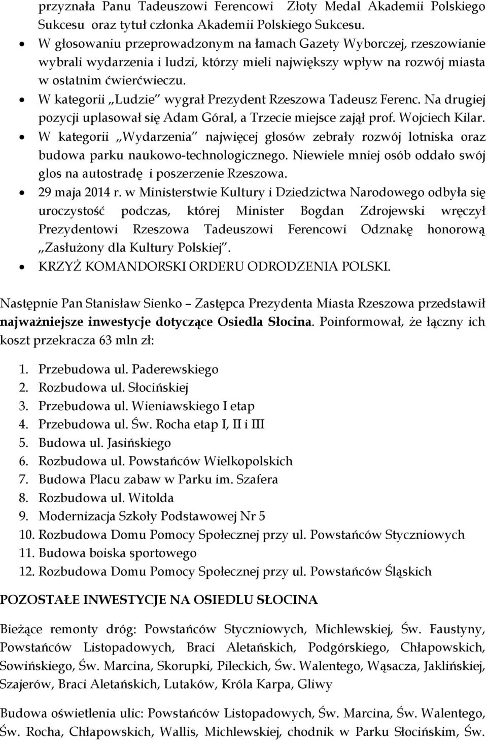 W kategorii Ludzie wygrał Prezydent Rzeszowa Tadeusz Ferenc. Na drugiej pozycji uplasował się Adam Góral, a Trzecie miejsce zajął prof. Wojciech Kilar.