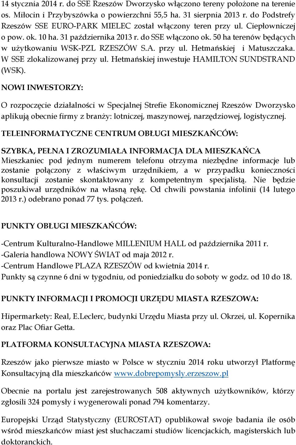 50 ha terenów będących w użytkowaniu WSK-PZL RZESZÓW S.A. przy ul. Hetmańskiej i Matuszczaka. W SSE zlokalizowanej przy ul. Hetmańskiej inwestuje HAMILTON SUNDSTRAND (WSK).