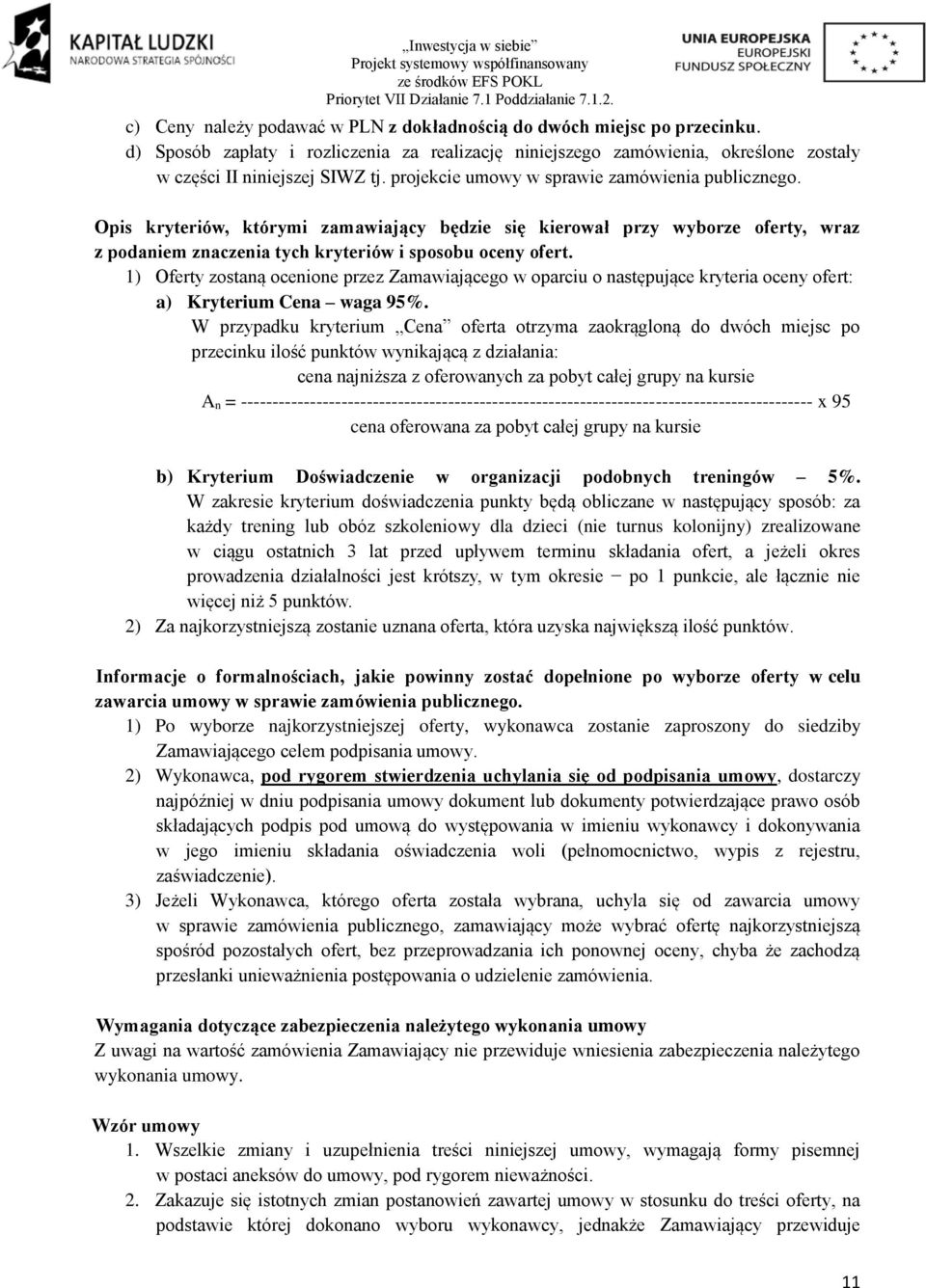 1) Oferty zostaną ocenione przez Zamawiającego w oparciu o następujące kryteria oceny ofert: a) Kryterium Cena waga 95%.