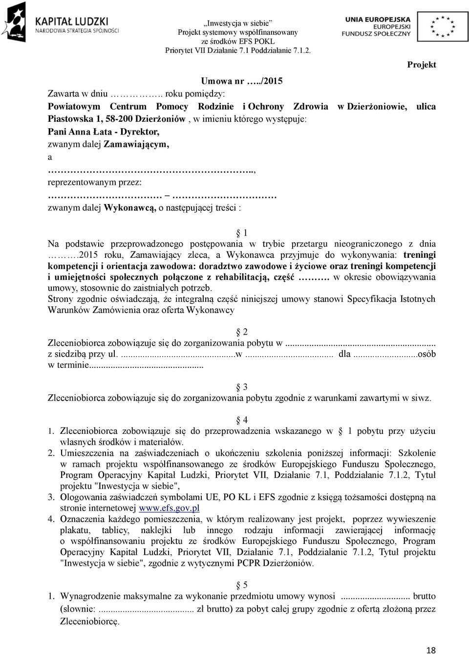 Zamawiającym, a.., reprezentowanym przez: zwanym dalej Wykonawcą, o następującej treści : 1 Na podstawie przeprowadzonego postępowania w trybie przetargu nieograniczonego z dnia.