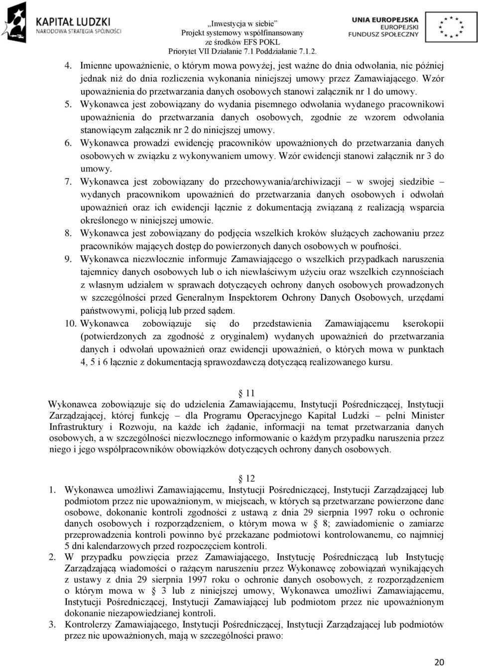 Wykonawca jest zobowiązany do wydania pisemnego odwołania wydanego pracownikowi upoważnienia do przetwarzania danych osobowych, zgodnie ze wzorem odwołania stanowiącym załącznik nr 2 do niniejszej