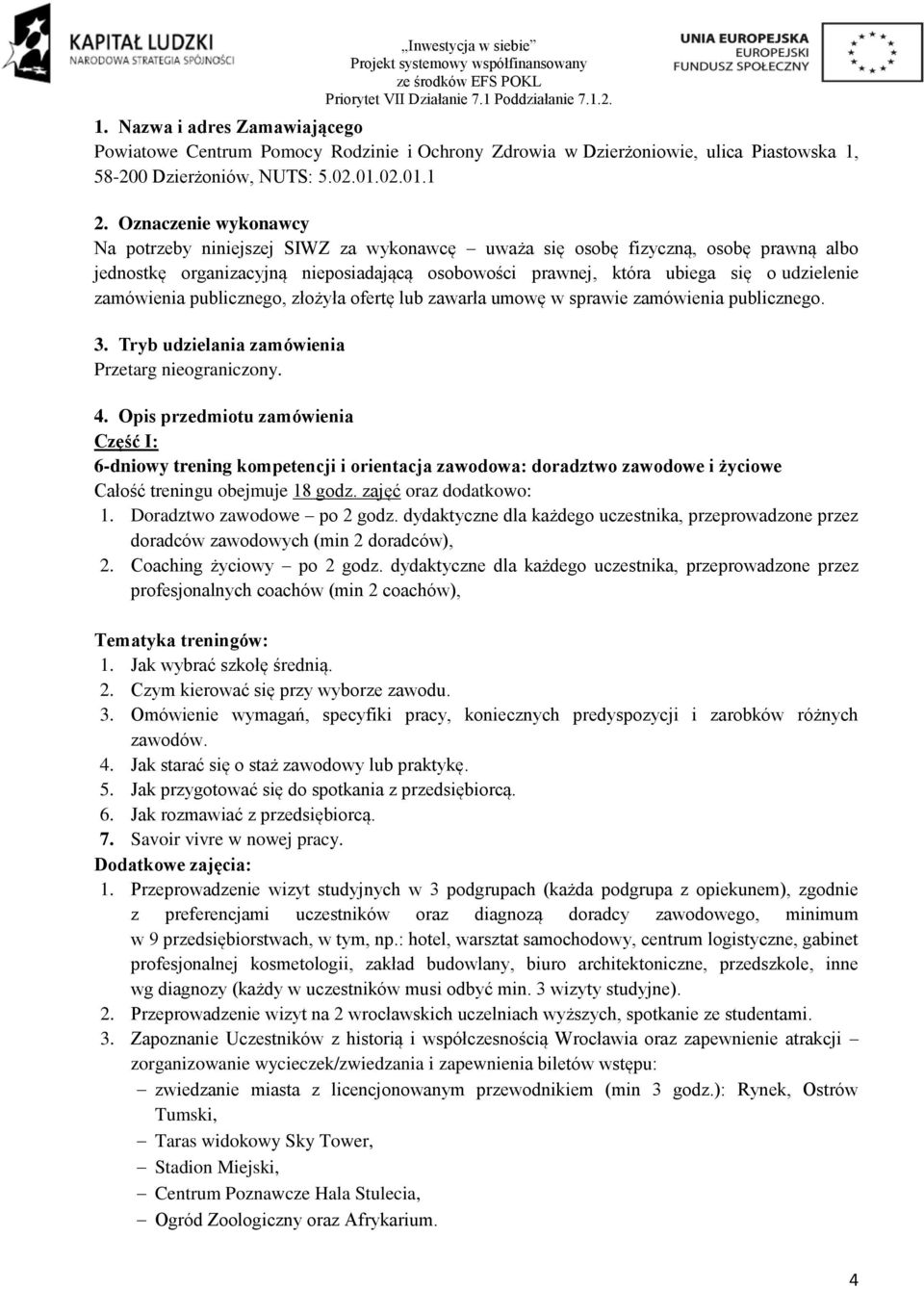 zamówienia publicznego, złożyła ofertę lub zawarła umowę w sprawie zamówienia publicznego. 3. Tryb udzielania zamówienia Przetarg nieograniczony. 4.