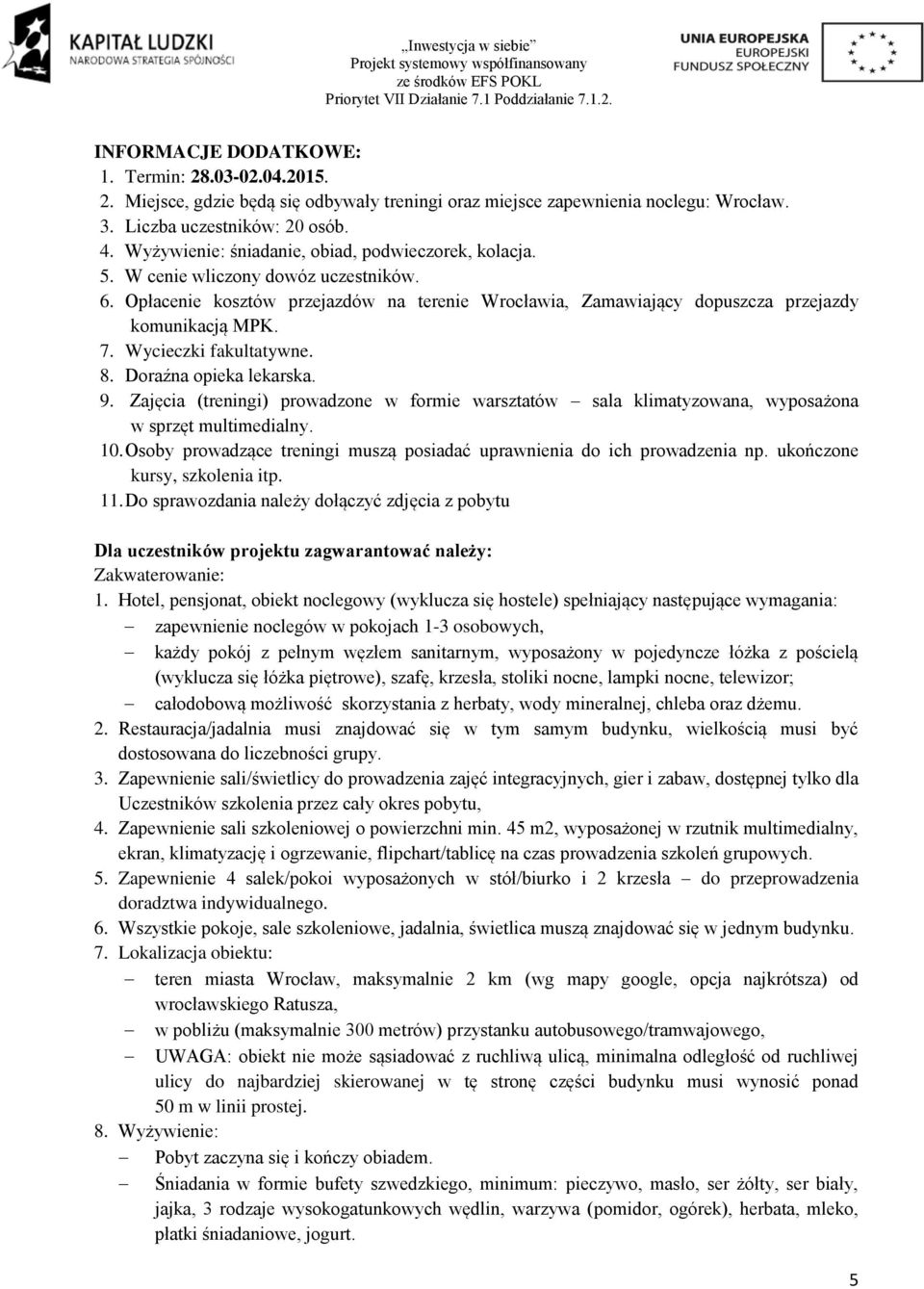 Wycieczki fakultatywne. 8. Doraźna opieka lekarska. 9. Zajęcia (treningi) prowadzone w formie warsztatów sala klimatyzowana, wyposażona w sprzęt multimedialny. 10.