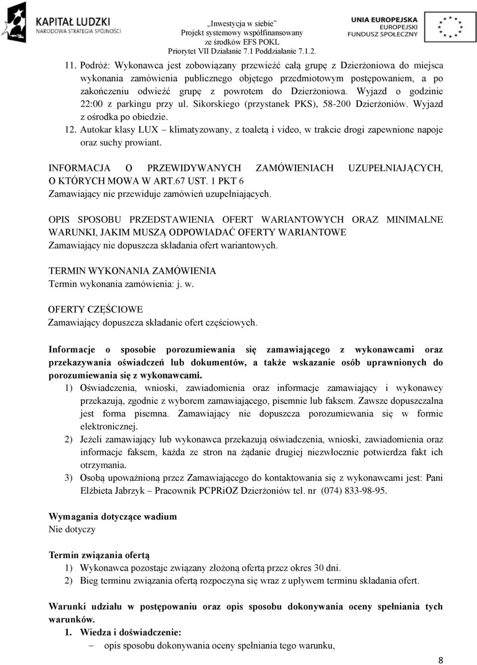 Autokar klasy LUX klimatyzowany, z toaletą i video, w trakcie drogi zapewnione napoje oraz suchy prowiant. INFORMACJA O PRZEWIDYWANYCH ZAMÓWIENIACH UZUPEŁNIAJĄCYCH, O KTÓRYCH MOWA W ART.67 UST.