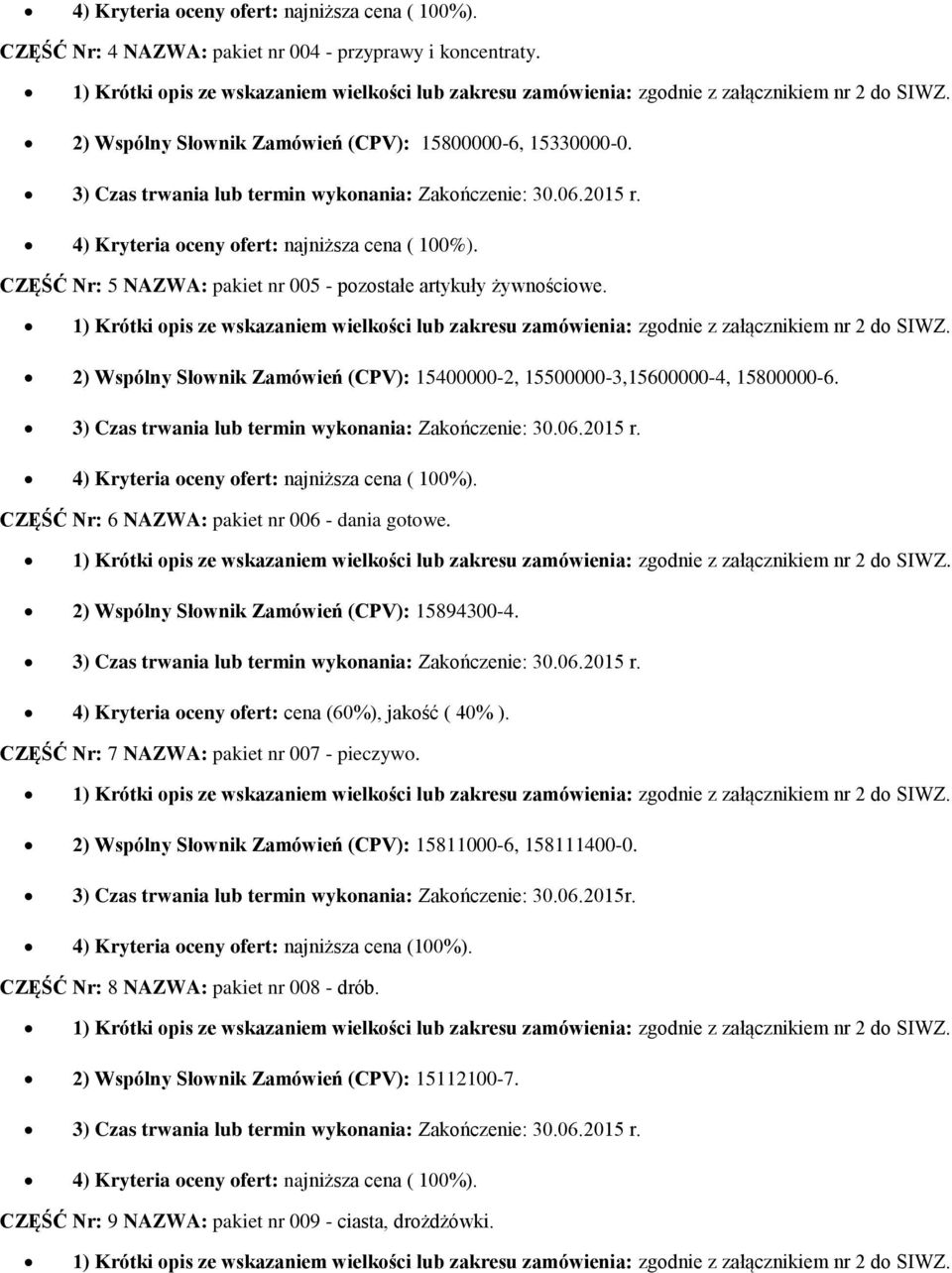 2) Wspólny Słownik Zamówień (CPV): 15400000-2, 15500000-3,15600000-4, 15800000-6. 3) Czas trwania lub termin wykonania: Zakończenie: 30.06.2015 r. 4) Kryteria oceny ofert: najniższa cena ( 100%).