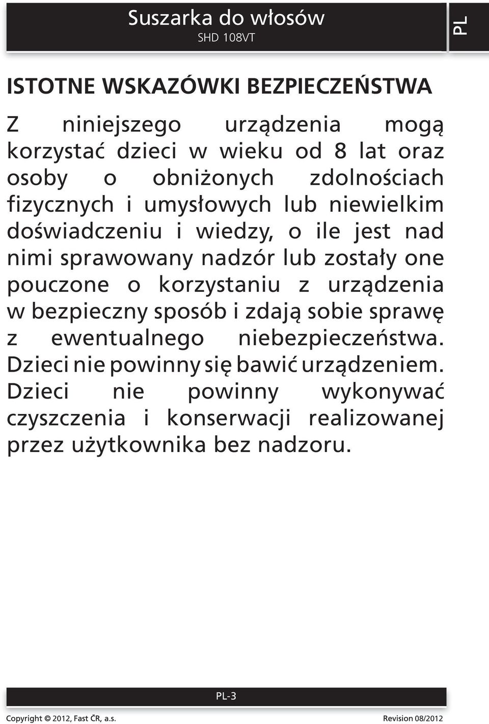 zostały one pouczone o korzystaniu z urządzenia w bezpieczny sposób i zdają sobie sprawę z ewentualnego niebezpieczeństwa.