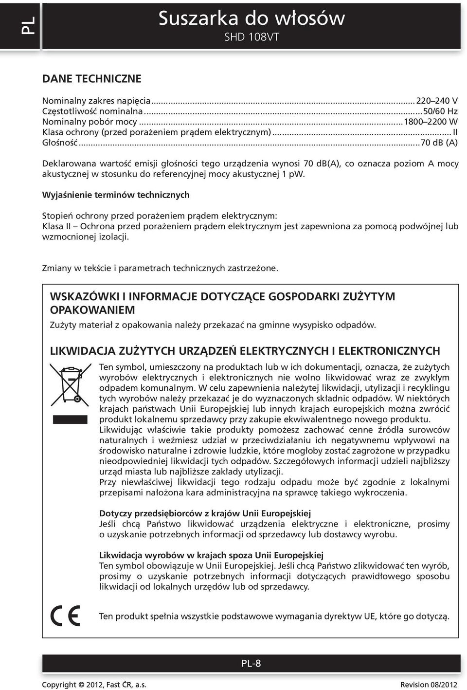 Wyjaśnienie terminów technicznych Stopień ochrony przed porażeniem prądem elektrycznym: Klasa II Ochrona przed porażeniem prądem elektrycznym jest zapewniona za pomocą podwójnej lub wzmocnionej