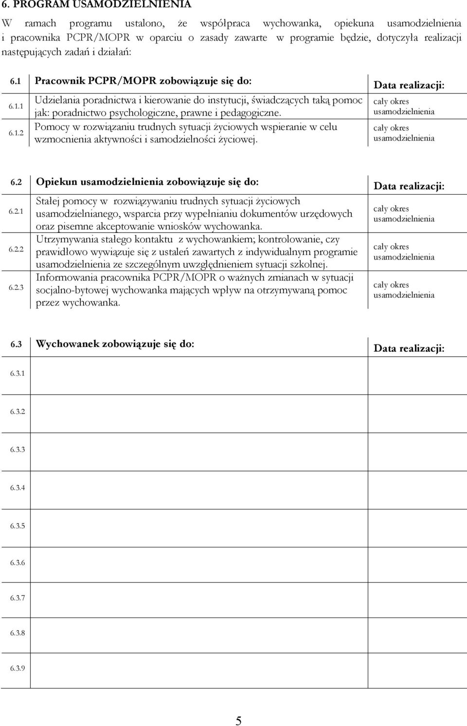 6.1.2 Pomocy w rozwiązaniu trudnych sytuacji życiowych wspieranie w celu cały okres wzmocnienia aktywności i samodzielności życiowej. 6.