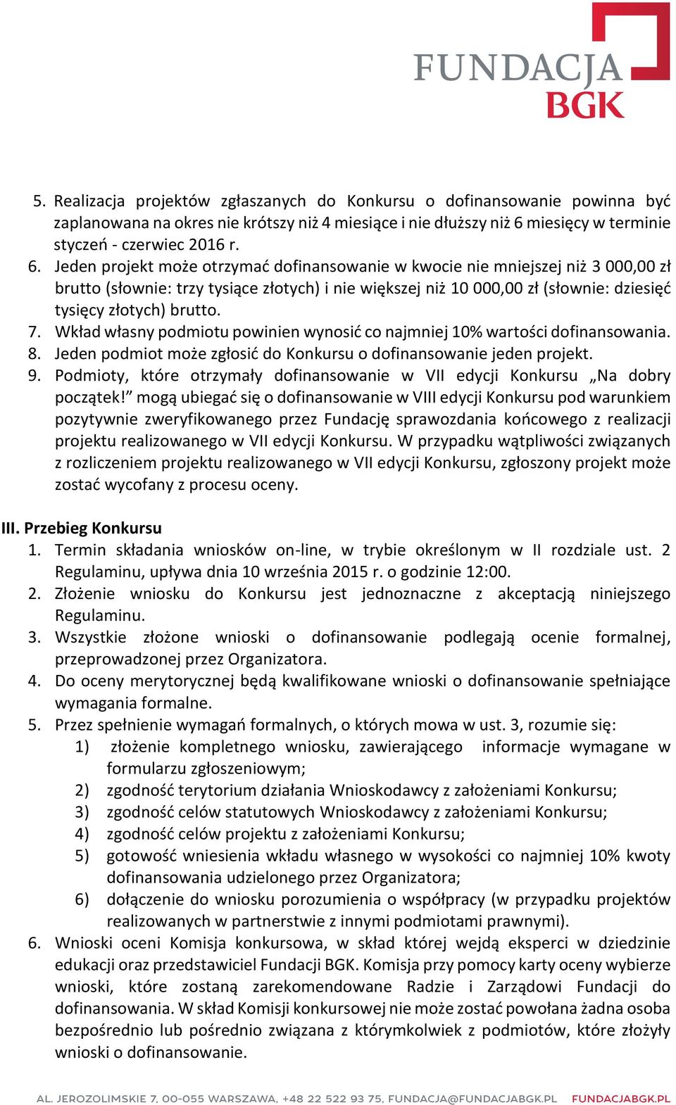 Jeden projekt może otrzymać dofinansowanie w kwocie nie mniejszej niż 3 000,00 zł brutto (słownie: trzy tysiące złotych) i nie większej niż 10 000,00 zł (słownie: dziesięć tysięcy złotych) brutto. 7.