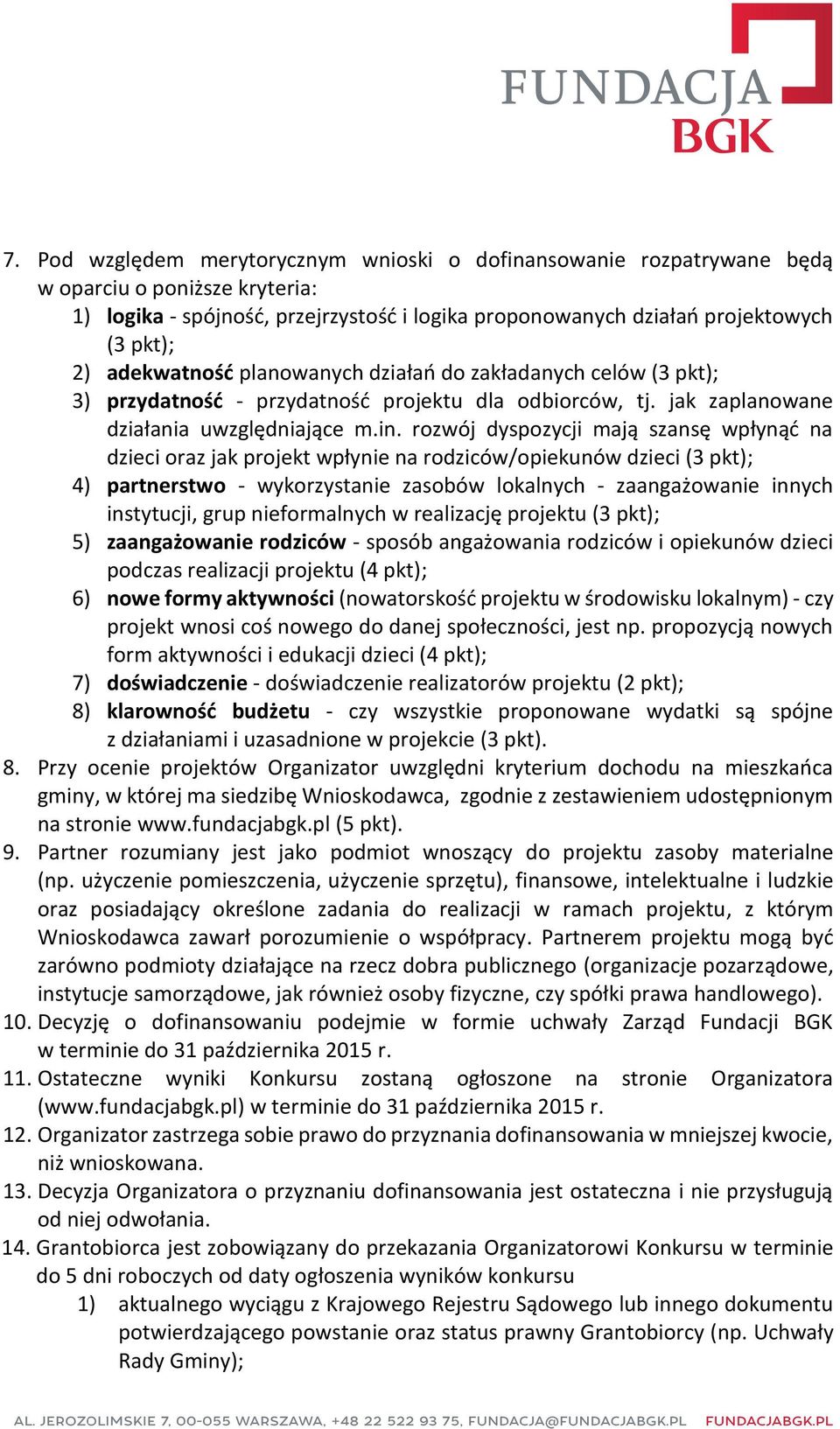 rozwój dyspozycji mają szansę wpłynąć na dzieci oraz jak projekt wpłynie na rodziców/opiekunów dzieci (3 pkt); 4) partnerstwo - wykorzystanie zasobów lokalnych - zaangażowanie innych instytucji, grup