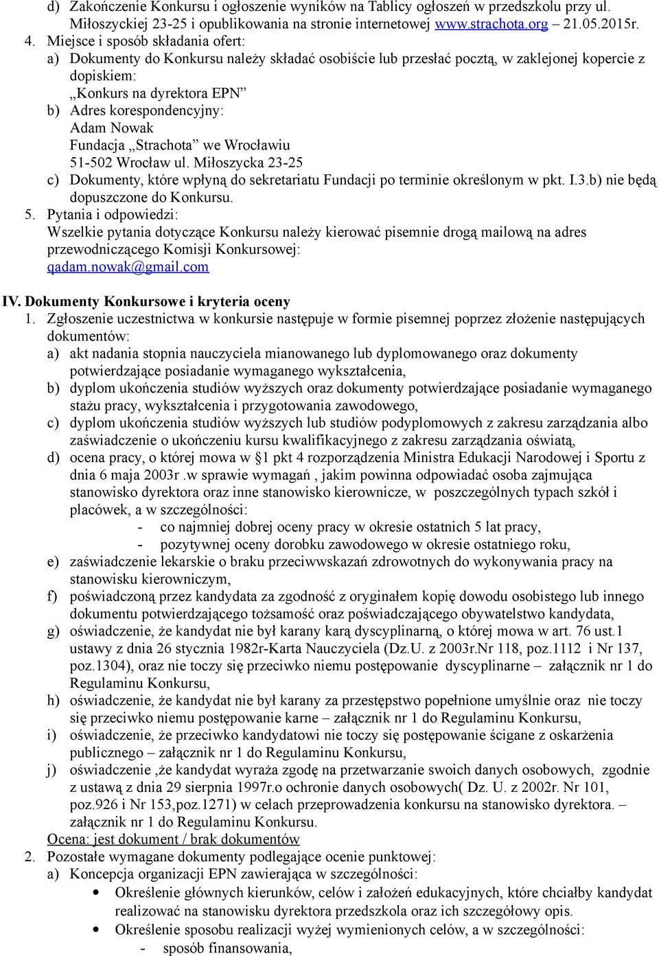 Nowak Fundacja Strachota we Wrocławiu 51-502 Wrocław ul. Miłoszycka 23-25 c) Dokumenty, które wpłyną do sekretariatu Fundacji po terminie określonym w pkt. I.3.b) nie będą dopuszczone do Konkursu. 5. Pytania i odpowiedzi: Wszelkie pytania dotyczące Konkursu należy kierować pisemnie drogą mailową na adres przewodniczącego Komisji Konkursowej: qadam.