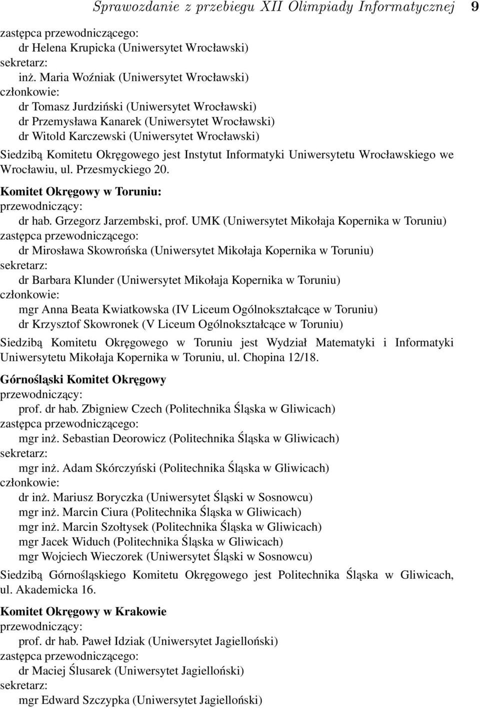 Komitetu Okręgowego jest Instytut Informatyki Uniwersytetu Wrocławskiego we Wrocławiu, ul. Przesmyckiego 20. Komitet Okręgowy w Toruniu: przewodniczący: dr hab. Grzegorz Jarzembski, prof.